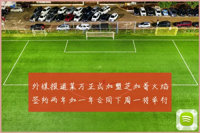 外媒报道莱万正式加盟芝加哥火焰签约两年加一年合同下周一将举行亮相仪式