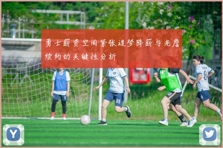 勇士薪资空间紧张追梦降薪与老詹续约的关键性分析